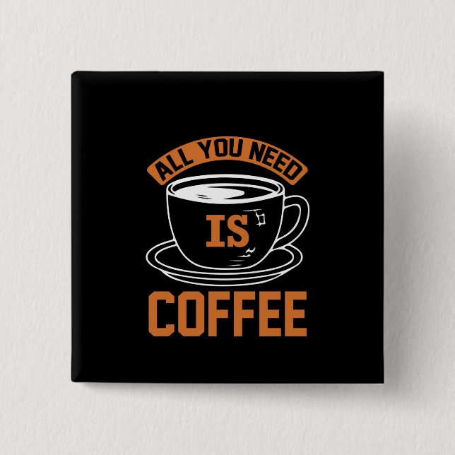 Coffee Art All You Need Is Coffee 2 Inch Square Button (Front)