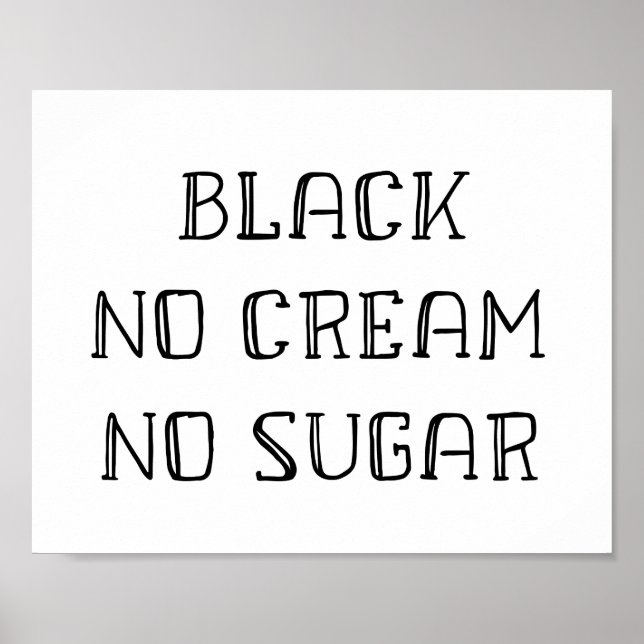 Coffee Art - Black, No Cream, No Sugar Poster (Front)