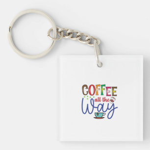 Coffee Art Coffee All The Way Keychain