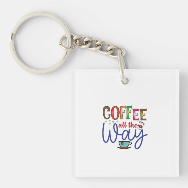 Coffee Art Coffee All The Way Keychain (Front)