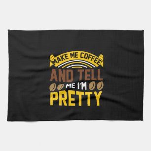 Coffee Art Coffee And Tell Me I'm Pretty Kitchen Towel
