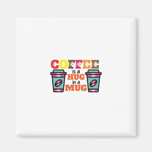 Coffee Art Coffee Is A Hug In A Mug Magnet