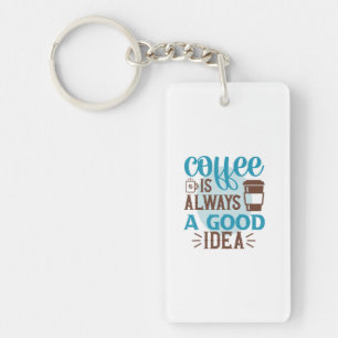 Coffee Art Coffee Is Always A Good Idea Keychain