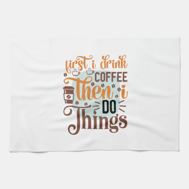 Coffee Art First I Drink Coffee Kitchen Towel (Horizontal)