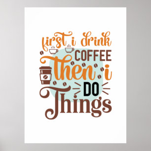 Coffee Art First I Drink Coffee Poster