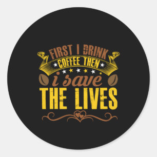 Coffee Art First I Drink Coffee Then Classic Round Sticker
