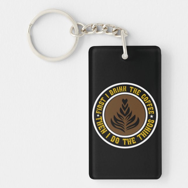 Coffee Art First I Drink Coffee Then I Do Keychain (Front)