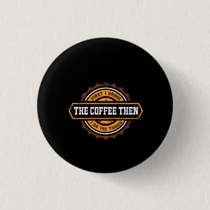 Coffee Art First I Drink The Coffee 1 Inch Round Button