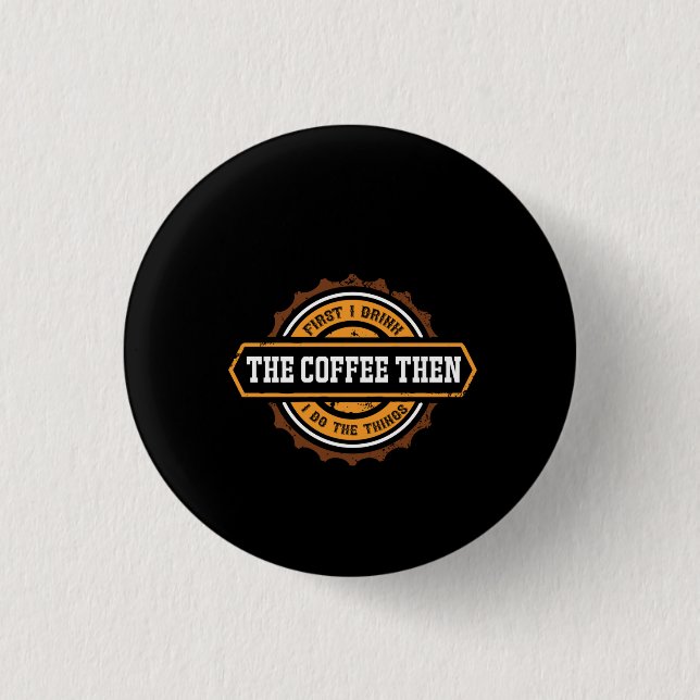 Coffee Art First I Drink The Coffee 1 Inch Round Button (Front)