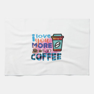 Coffee Art I love You More Than Coffee Kitchen Towel