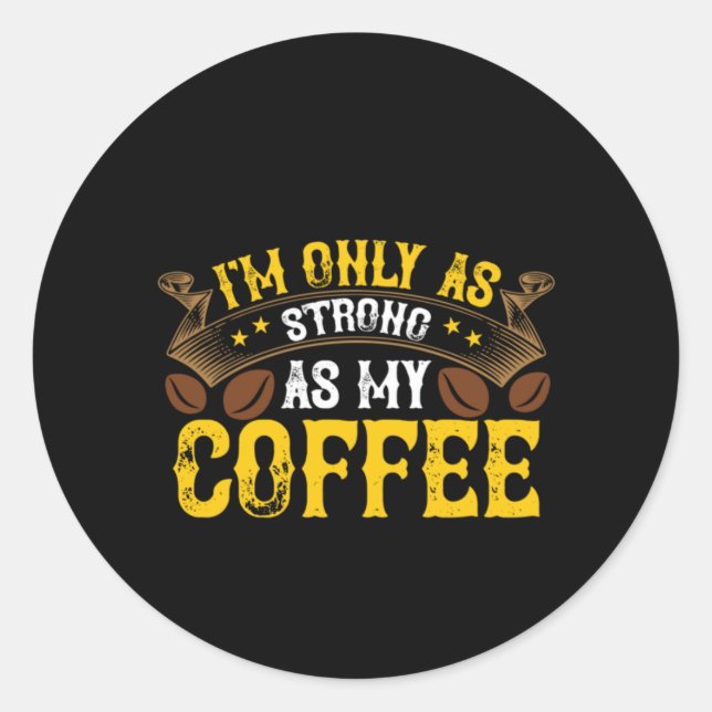 Coffee Art I'm Only As Strong Classic Round Sticker (Front)