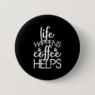 Coffee Art Life Happens Coffee Helps 2 Inch Round Button