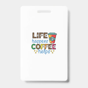 Coffee Art Life Happens Coffee Helps Badge
