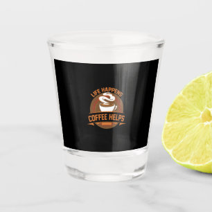 Coffee Art Life Happens Coffee Helps Shot Glass