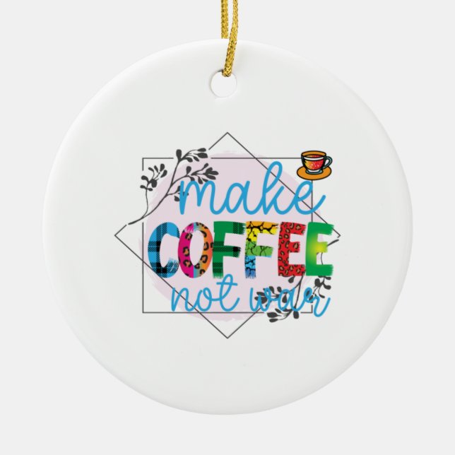 Coffee Art Make Coffee Not War Ceramic Ornament (Front)