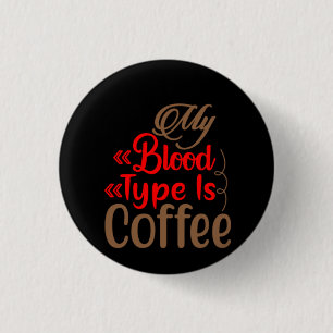 Coffee Art My Blood Type Is Coffee 1 Inch Round Button