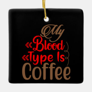Coffee Art My Blood Type Is Coffee Ceramic Ornament