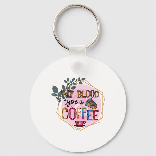 Coffee Art My Blood Type Is Coffee Keychain (Front)