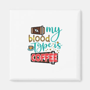 Coffee Art My Blood Type Is Coffee Magnet
