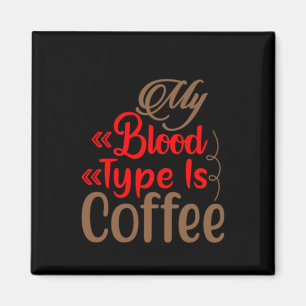Coffee Art My Blood Type Is Coffee Magnet