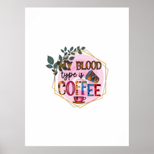 Coffee Art My Blood Type Is Coffee Poster