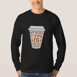 Coffee Art My Blood Type Is Coffee T-Shirt