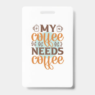 Coffee Art My Coffee Needs Coffee Badge