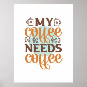 Coffee Art My Coffee Needs Coffee Poster