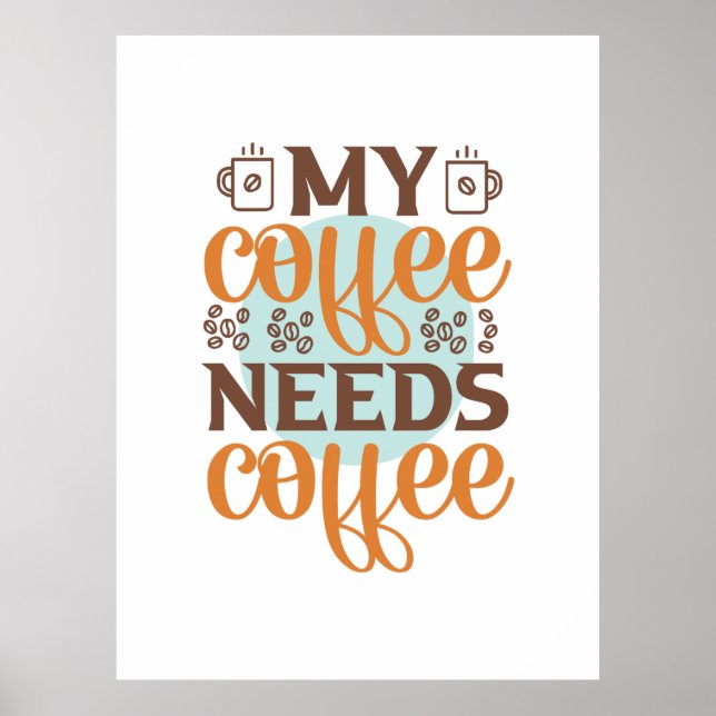 Coffee Art My Coffee Needs Coffee Poster (Front)