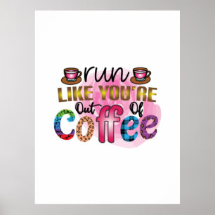 Coffee Art Run Like You're Out Of Coffee Poster