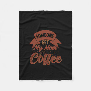 Coffee Art Someone Get My Mom Coffee Fleece Blanket