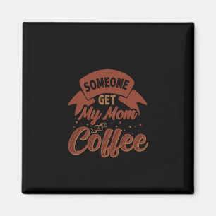 Coffee Art Someone Get My Mom Coffee Magnet