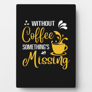 Coffee Art Without Coffee Something's Missing Plaque