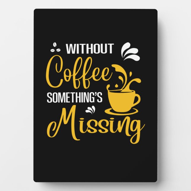 Coffee Art Without Coffee Something's Missing Plaque (Front)
