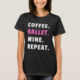 Coffee Ballet Wine Repeat Ballet Dance Ballerina D T-Shirt