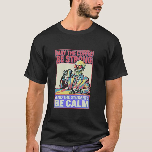 Coffee Be Strong Students Be Calm Skeleton Teacher T-Shirt (Front)