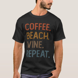 Coffee Beach Wine Repeat Funny Wine Coffee Beach S T-Shirt