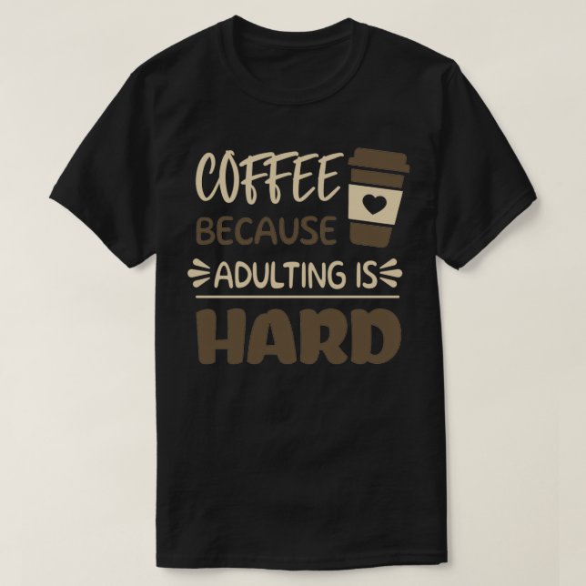 Coffee Because Adulting is Hard 5 T-Shirt (Design Front)