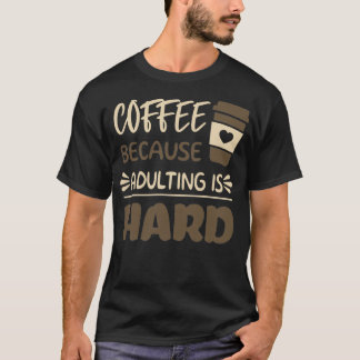 Coffee Because Adulting is Hard 5 T-Shirt
