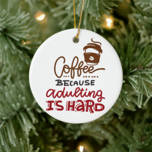 Coffee Because Adulting Is Hard Ceramic Ornament
