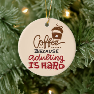 Coffee Because Adulting Is Hard Ceramic Ornament