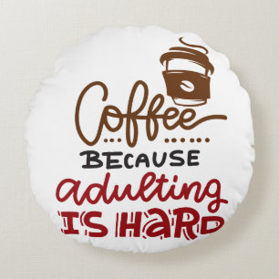 Coffee Because Adulting Is Hard Round Pillow