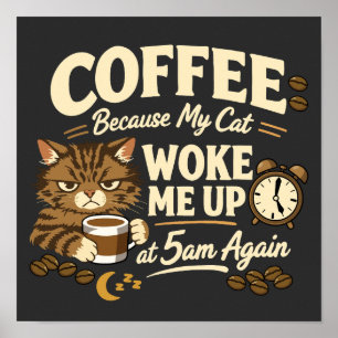 Coffee Because Cat Woke Me up Poster