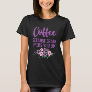Coffee because crack F you up T-Shirt