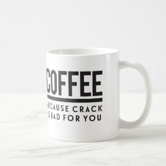 Coffee. Because Crack is Bad for You Coffee Mug