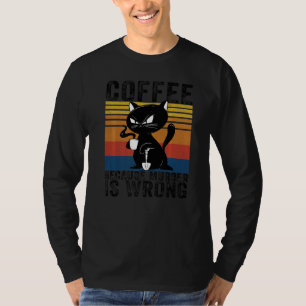 Coffee Because Murder Is Wrong Angry black Cat T-Shirt