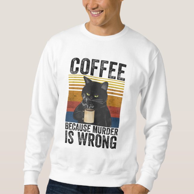 Coffee Because Murder Is Wrong Angry Cat Coffee Fu Sweatshirt (Front)