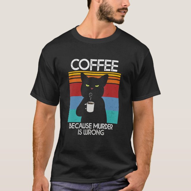 Coffee Because Murder Is Wrong Black Cat Coffee Dr T-Shirt (Front)