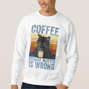 Coffee Because Murder Is Wrong Black Cat with Coff Sweatshirt