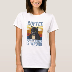 Coffee Because Murder Is Wrong Black Cat with Coff T-Shirt